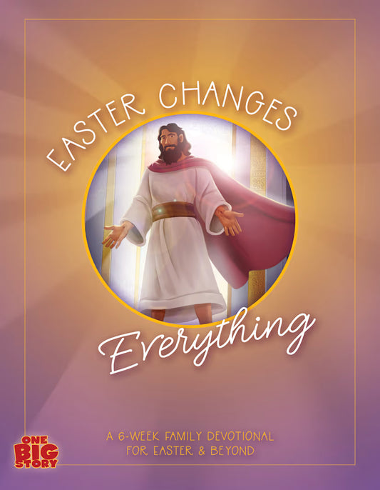Easter Changes Everything: A Six-Week Family Devotional for Easter and Beyond